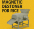 Magnetic Destoner for Rice